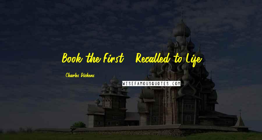 Charles Dickens Quotes: Book the First - Recalled to Life