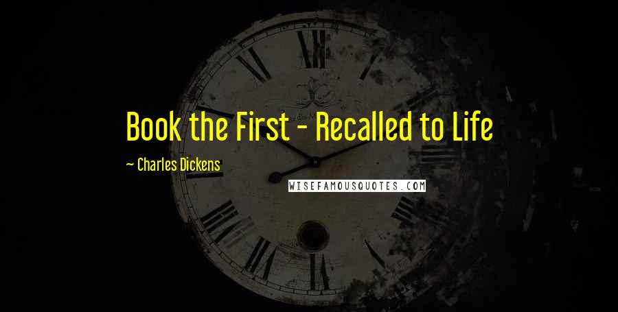 Charles Dickens Quotes: Book the First - Recalled to Life