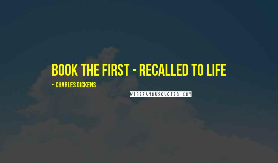 Charles Dickens Quotes: Book the First - Recalled to Life