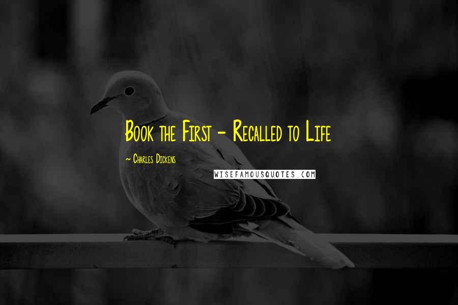 Charles Dickens Quotes: Book the First - Recalled to Life