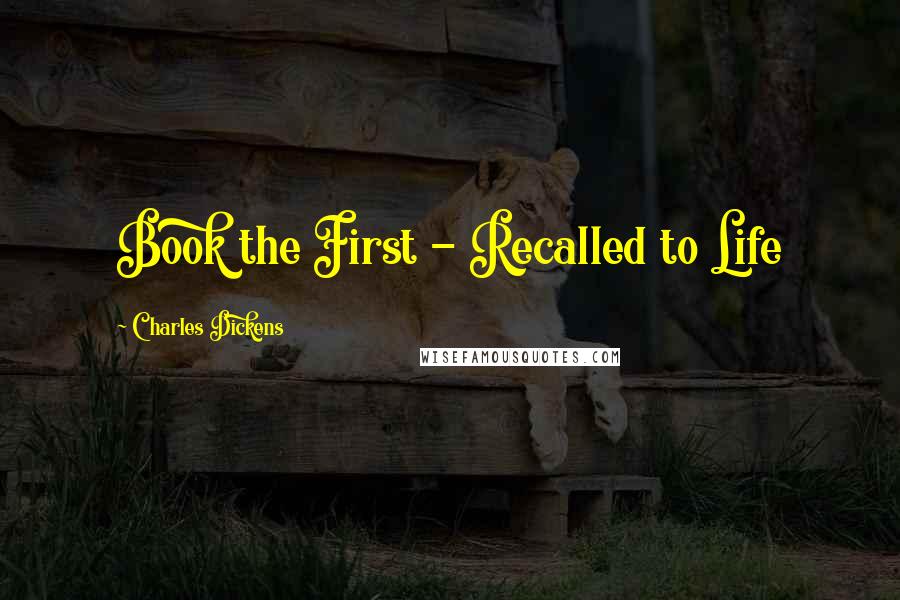 Charles Dickens Quotes: Book the First - Recalled to Life