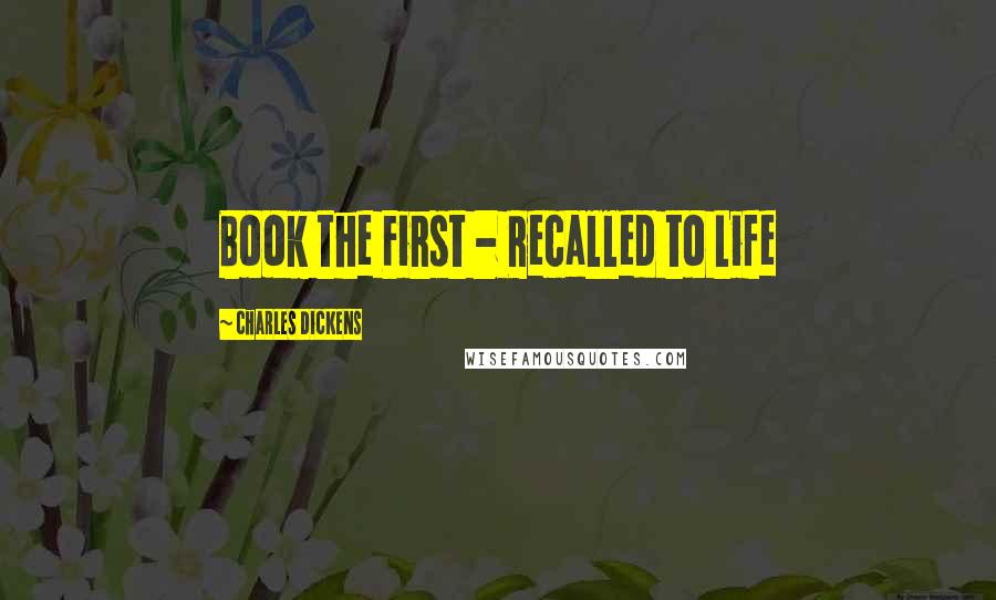 Charles Dickens Quotes: Book the First - Recalled to Life