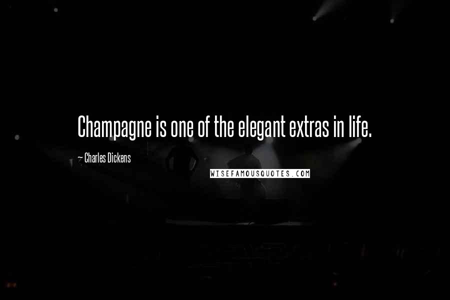 Charles Dickens Quotes: Champagne is one of the elegant extras in life.