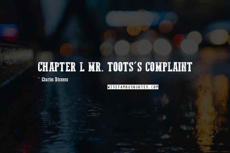 Charles Dickens Quotes: CHAPTER L MR. TOOTS'S COMPLAINT