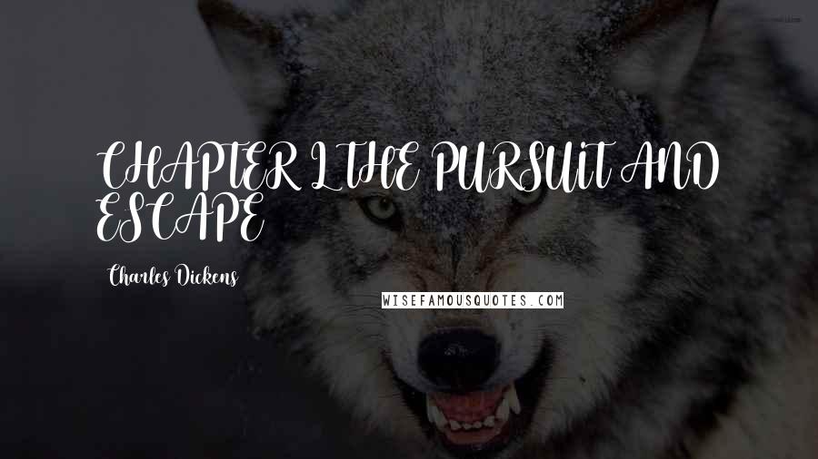 Charles Dickens Quotes: CHAPTER L THE PURSUIT AND ESCAPE
