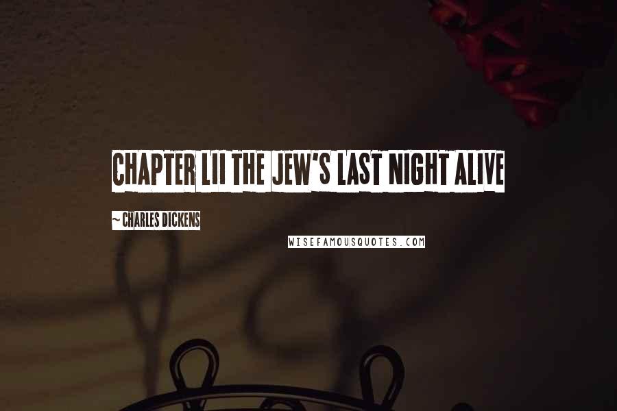 Charles Dickens Quotes: CHAPTER LII THE JEW'S LAST NIGHT ALIVE