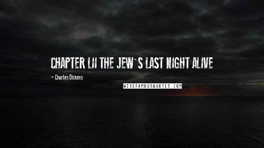 Charles Dickens Quotes: CHAPTER LII THE JEW'S LAST NIGHT ALIVE