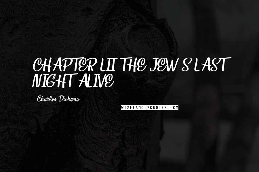 Charles Dickens Quotes: CHAPTER LII THE JEW'S LAST NIGHT ALIVE