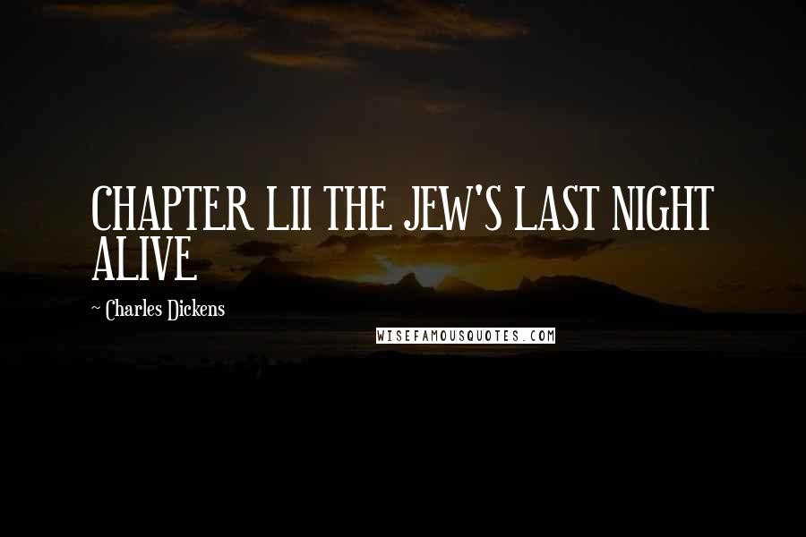 Charles Dickens Quotes: CHAPTER LII THE JEW'S LAST NIGHT ALIVE