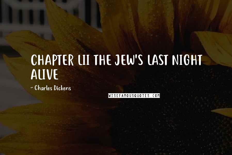 Charles Dickens Quotes: CHAPTER LII THE JEW'S LAST NIGHT ALIVE