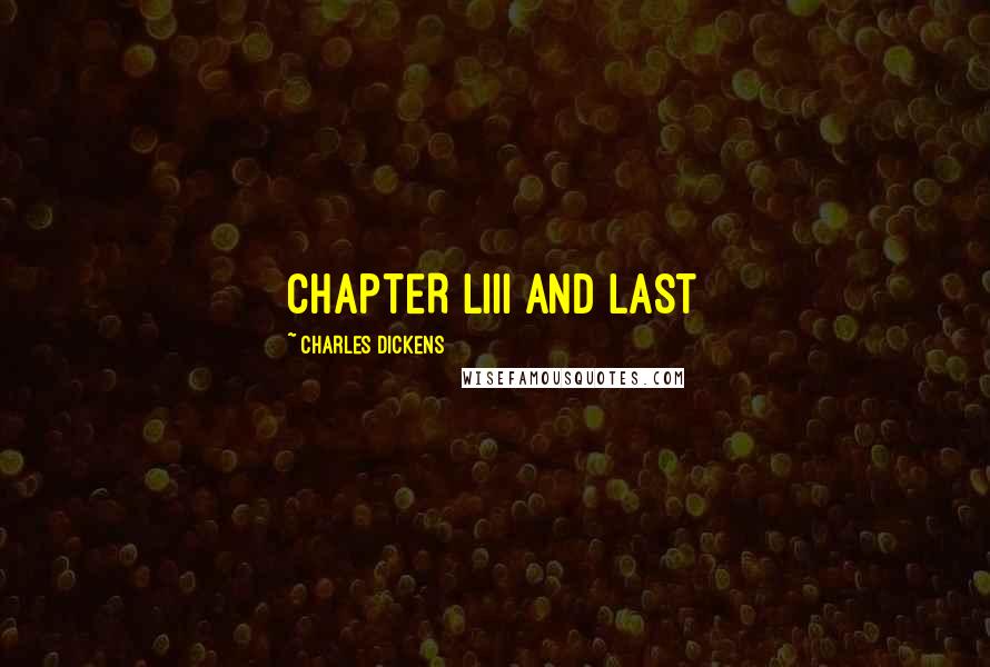 Charles Dickens Quotes: CHAPTER LIII AND LAST