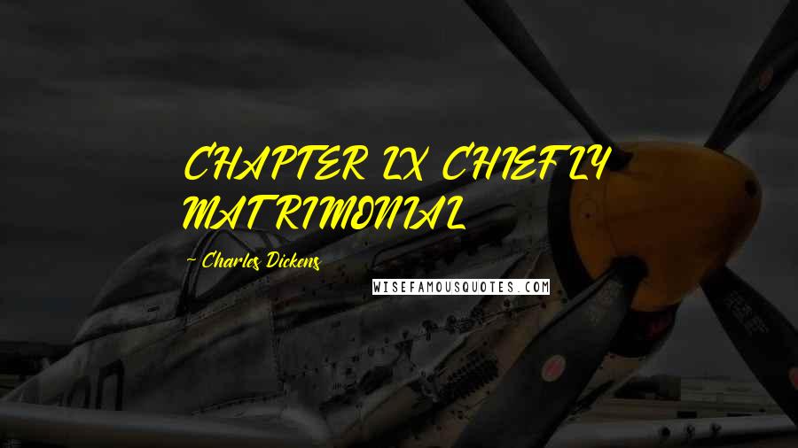 Charles Dickens Quotes: CHAPTER LX CHIEFLY MATRIMONIAL