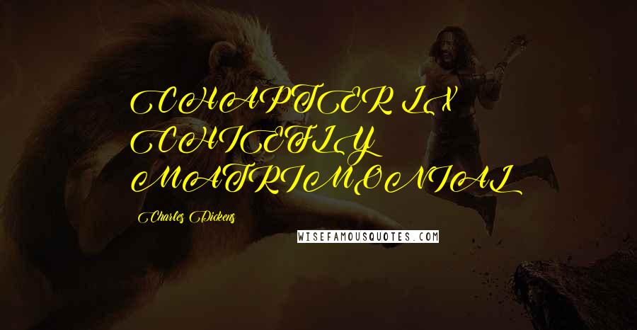 Charles Dickens Quotes: CHAPTER LX CHIEFLY MATRIMONIAL