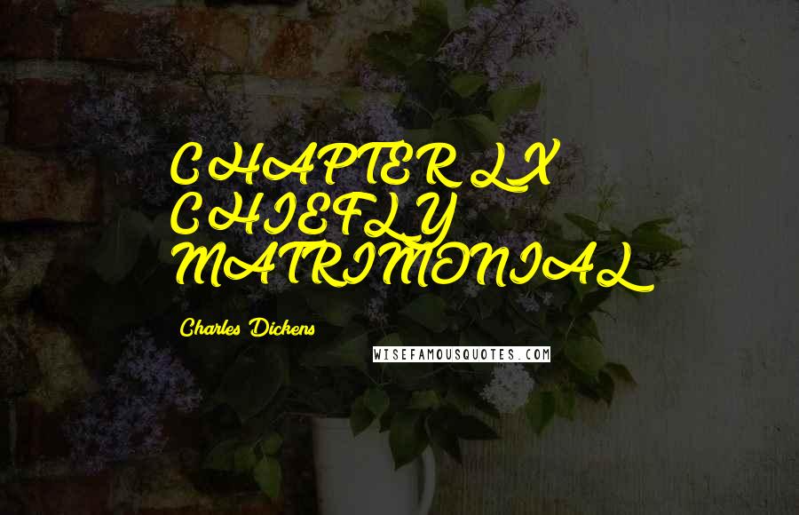 Charles Dickens Quotes: CHAPTER LX CHIEFLY MATRIMONIAL
