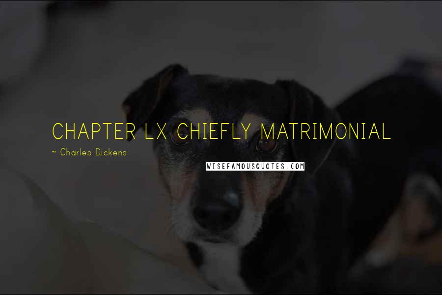 Charles Dickens Quotes: CHAPTER LX CHIEFLY MATRIMONIAL