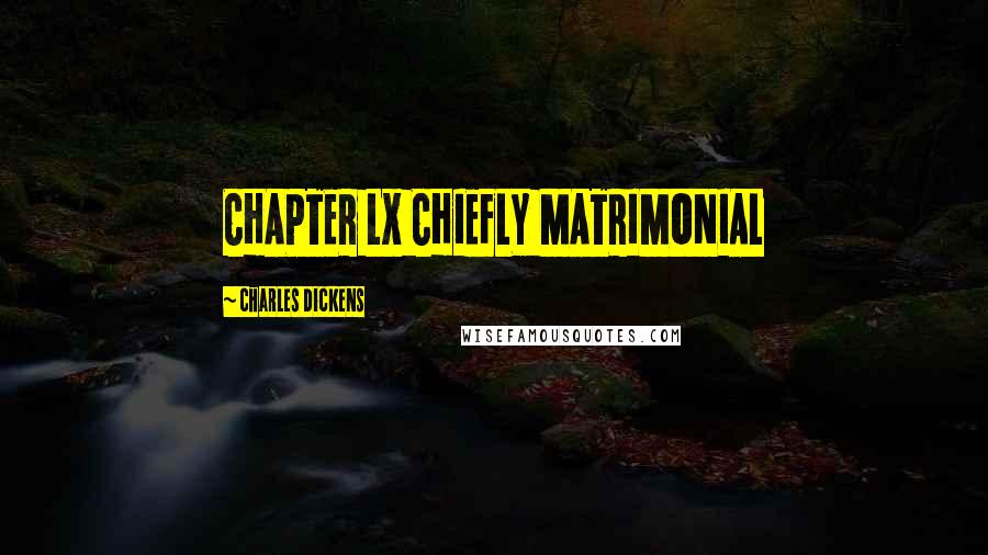 Charles Dickens Quotes: CHAPTER LX CHIEFLY MATRIMONIAL