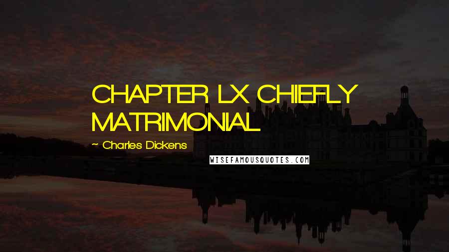 Charles Dickens Quotes: CHAPTER LX CHIEFLY MATRIMONIAL
