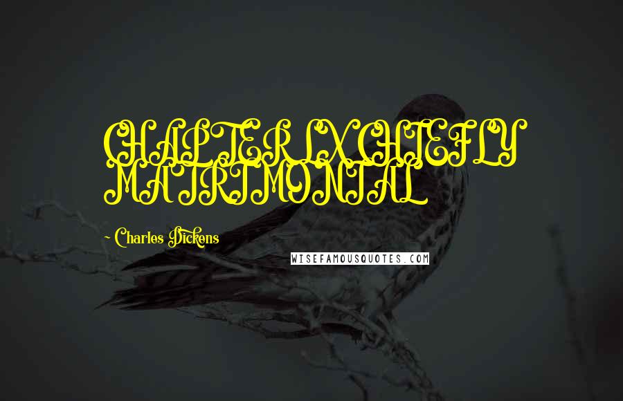 Charles Dickens Quotes: CHAPTER LX CHIEFLY MATRIMONIAL