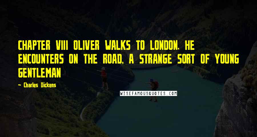 Charles Dickens Quotes: CHAPTER VIII OLIVER WALKS TO LONDON. HE ENCOUNTERS ON THE ROAD, A STRANGE SORT OF YOUNG GENTLEMAN