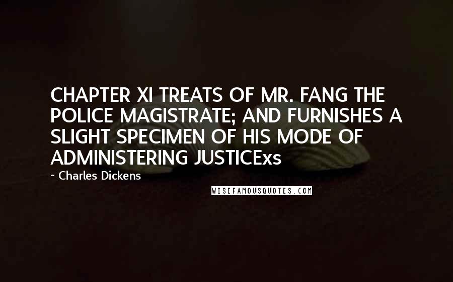 Charles Dickens Quotes: CHAPTER XI TREATS OF MR. FANG THE POLICE MAGISTRATE; AND FURNISHES A SLIGHT SPECIMEN OF HIS MODE OF ADMINISTERING JUSTICExs