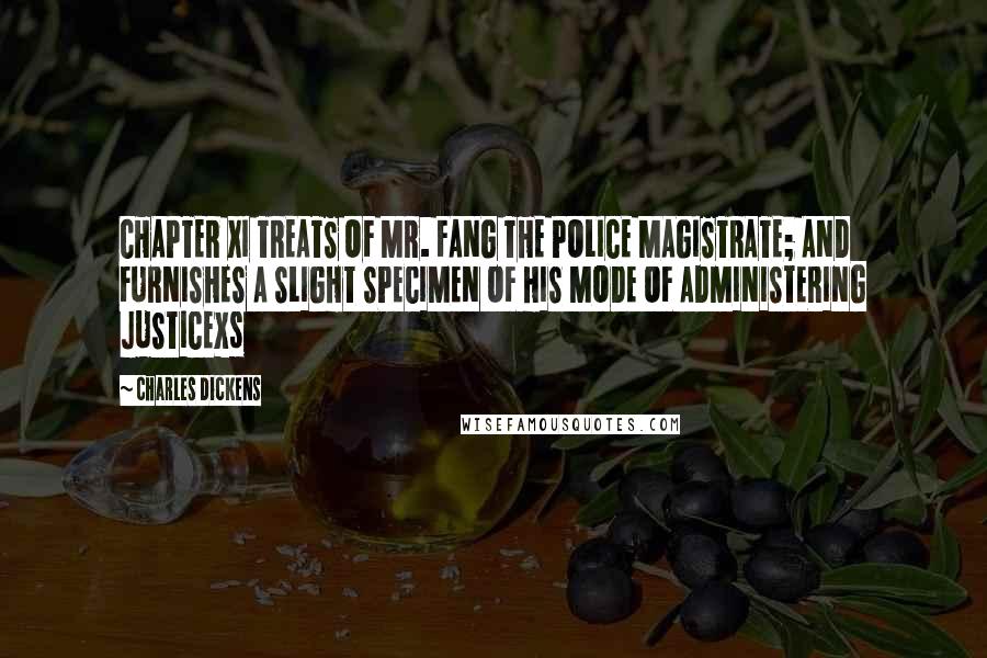 Charles Dickens Quotes: CHAPTER XI TREATS OF MR. FANG THE POLICE MAGISTRATE; AND FURNISHES A SLIGHT SPECIMEN OF HIS MODE OF ADMINISTERING JUSTICExs