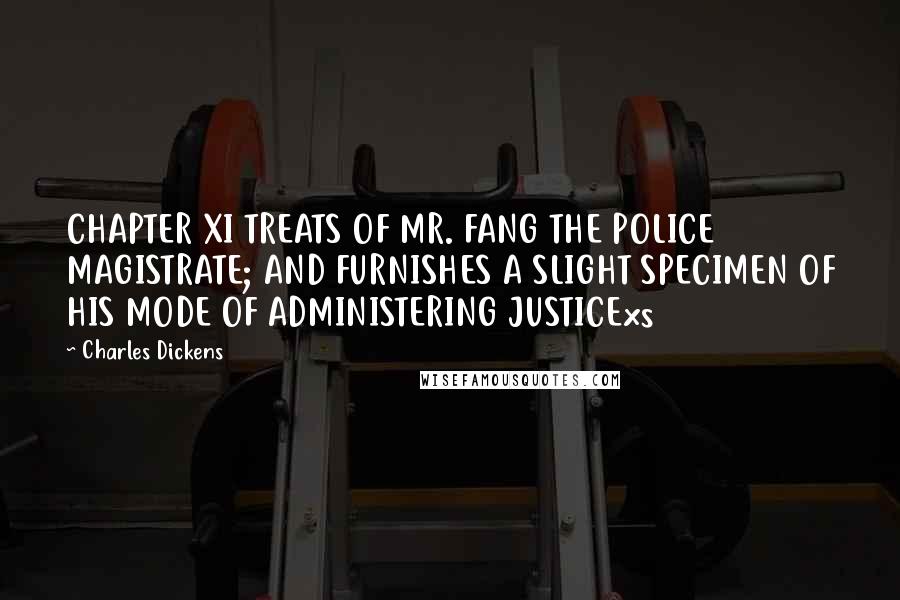 Charles Dickens Quotes: CHAPTER XI TREATS OF MR. FANG THE POLICE MAGISTRATE; AND FURNISHES A SLIGHT SPECIMEN OF HIS MODE OF ADMINISTERING JUSTICExs