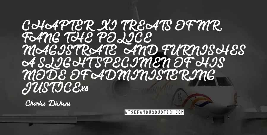 Charles Dickens Quotes: CHAPTER XI TREATS OF MR. FANG THE POLICE MAGISTRATE; AND FURNISHES A SLIGHT SPECIMEN OF HIS MODE OF ADMINISTERING JUSTICExs