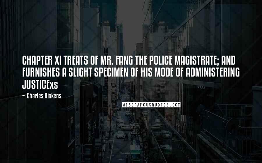 Charles Dickens Quotes: CHAPTER XI TREATS OF MR. FANG THE POLICE MAGISTRATE; AND FURNISHES A SLIGHT SPECIMEN OF HIS MODE OF ADMINISTERING JUSTICExs