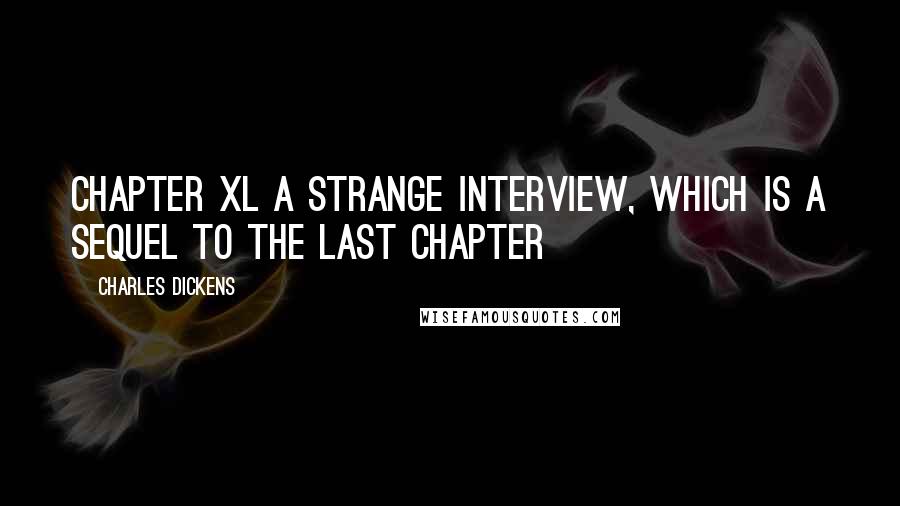 Charles Dickens Quotes: CHAPTER XL A STRANGE INTERVIEW, WHICH IS A SEQUEL TO THE LAST CHAPTER