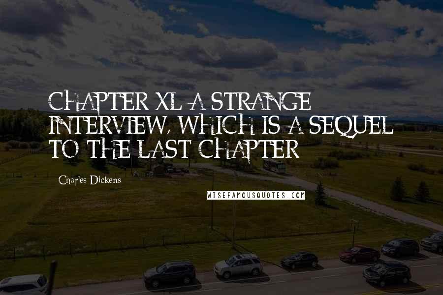 Charles Dickens Quotes: CHAPTER XL A STRANGE INTERVIEW, WHICH IS A SEQUEL TO THE LAST CHAPTER