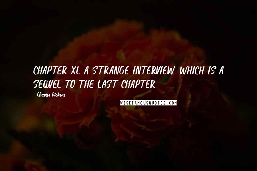 Charles Dickens Quotes: CHAPTER XL A STRANGE INTERVIEW, WHICH IS A SEQUEL TO THE LAST CHAPTER