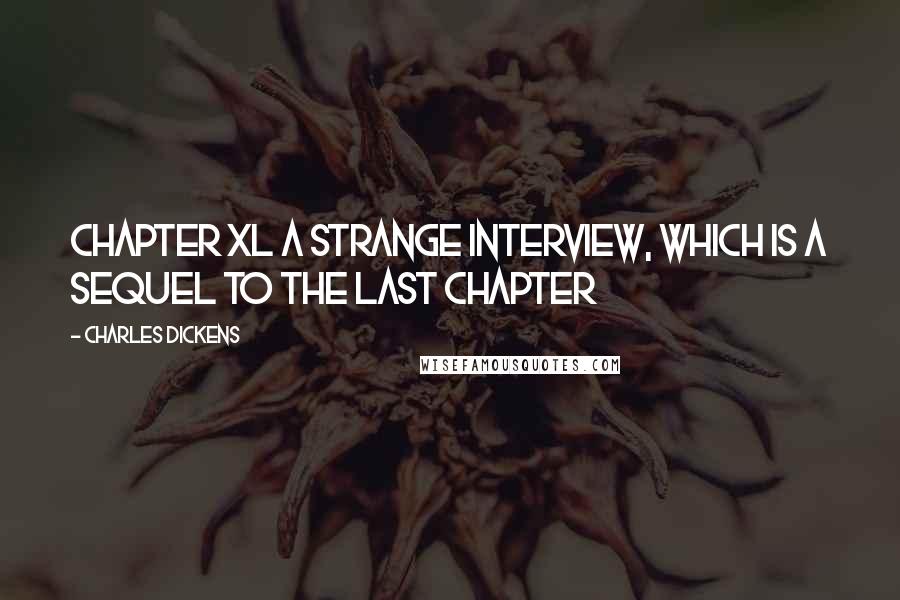 Charles Dickens Quotes: CHAPTER XL A STRANGE INTERVIEW, WHICH IS A SEQUEL TO THE LAST CHAPTER