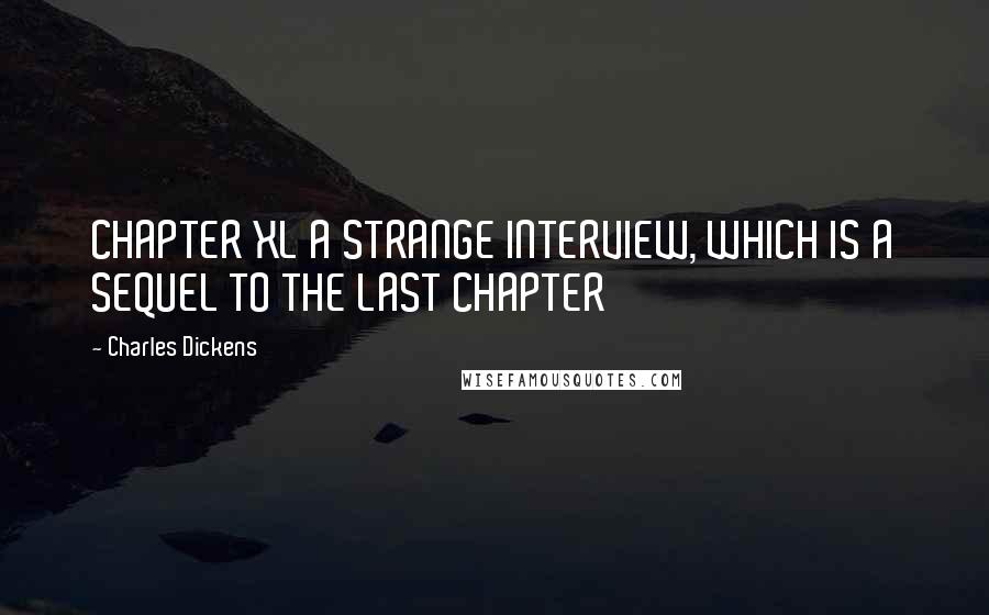 Charles Dickens Quotes: CHAPTER XL A STRANGE INTERVIEW, WHICH IS A SEQUEL TO THE LAST CHAPTER