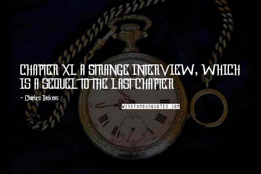 Charles Dickens Quotes: CHAPTER XL A STRANGE INTERVIEW, WHICH IS A SEQUEL TO THE LAST CHAPTER
