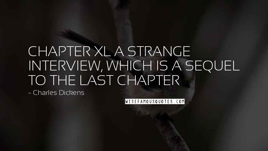 Charles Dickens Quotes: CHAPTER XL A STRANGE INTERVIEW, WHICH IS A SEQUEL TO THE LAST CHAPTER