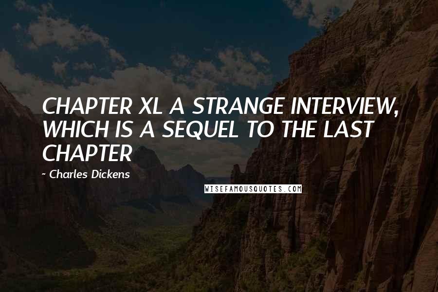 Charles Dickens Quotes: CHAPTER XL A STRANGE INTERVIEW, WHICH IS A SEQUEL TO THE LAST CHAPTER