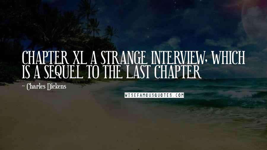 Charles Dickens Quotes: CHAPTER XL A STRANGE INTERVIEW, WHICH IS A SEQUEL TO THE LAST CHAPTER