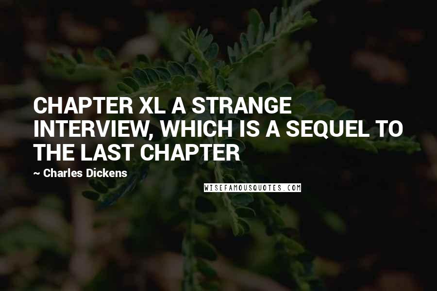 Charles Dickens Quotes: CHAPTER XL A STRANGE INTERVIEW, WHICH IS A SEQUEL TO THE LAST CHAPTER