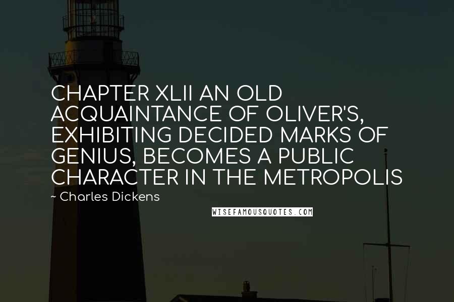 Charles Dickens Quotes: CHAPTER XLII AN OLD ACQUAINTANCE OF OLIVER'S, EXHIBITING DECIDED MARKS OF GENIUS, BECOMES A PUBLIC CHARACTER IN THE METROPOLIS