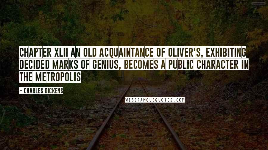 Charles Dickens Quotes: CHAPTER XLII AN OLD ACQUAINTANCE OF OLIVER'S, EXHIBITING DECIDED MARKS OF GENIUS, BECOMES A PUBLIC CHARACTER IN THE METROPOLIS