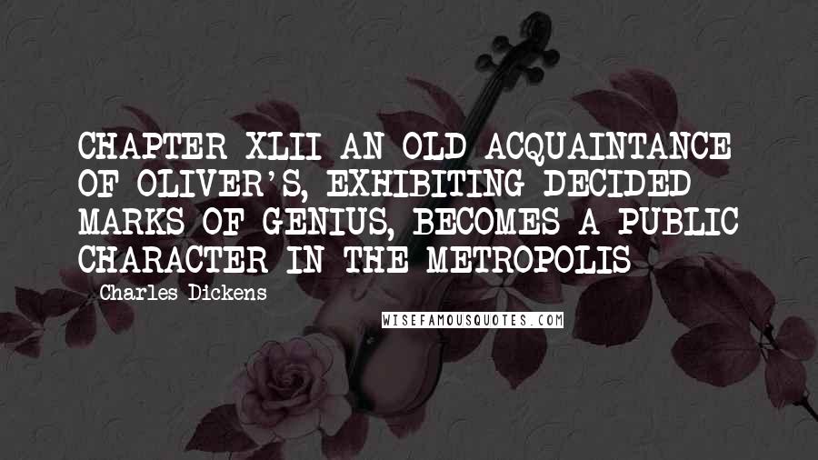 Charles Dickens Quotes: CHAPTER XLII AN OLD ACQUAINTANCE OF OLIVER'S, EXHIBITING DECIDED MARKS OF GENIUS, BECOMES A PUBLIC CHARACTER IN THE METROPOLIS