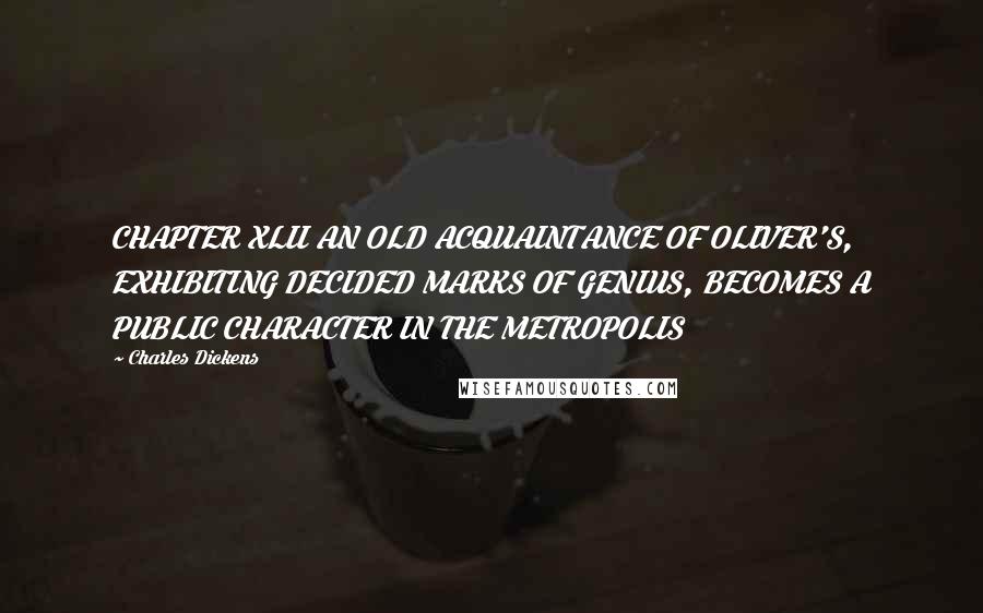 Charles Dickens Quotes: CHAPTER XLII AN OLD ACQUAINTANCE OF OLIVER'S, EXHIBITING DECIDED MARKS OF GENIUS, BECOMES A PUBLIC CHARACTER IN THE METROPOLIS