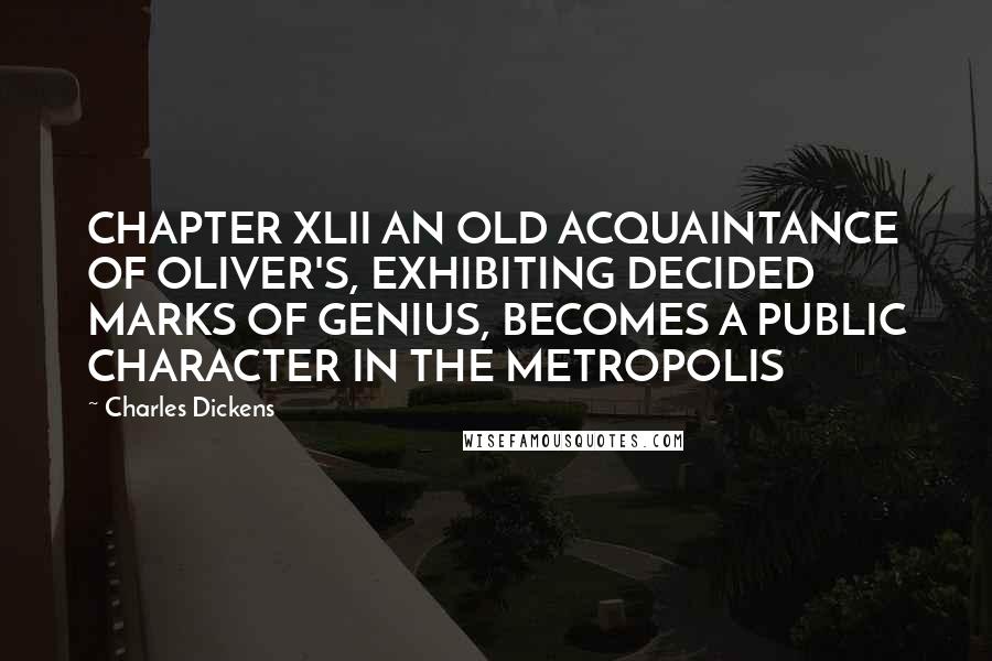 Charles Dickens Quotes: CHAPTER XLII AN OLD ACQUAINTANCE OF OLIVER'S, EXHIBITING DECIDED MARKS OF GENIUS, BECOMES A PUBLIC CHARACTER IN THE METROPOLIS