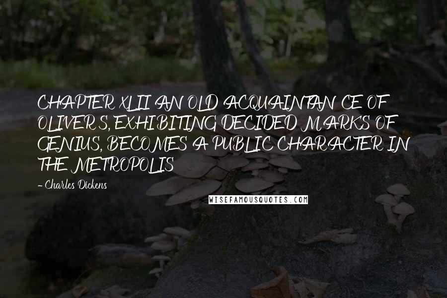 Charles Dickens Quotes: CHAPTER XLII AN OLD ACQUAINTANCE OF OLIVER'S, EXHIBITING DECIDED MARKS OF GENIUS, BECOMES A PUBLIC CHARACTER IN THE METROPOLIS