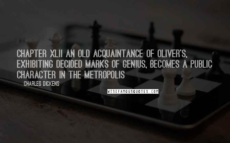 Charles Dickens Quotes: CHAPTER XLII AN OLD ACQUAINTANCE OF OLIVER'S, EXHIBITING DECIDED MARKS OF GENIUS, BECOMES A PUBLIC CHARACTER IN THE METROPOLIS