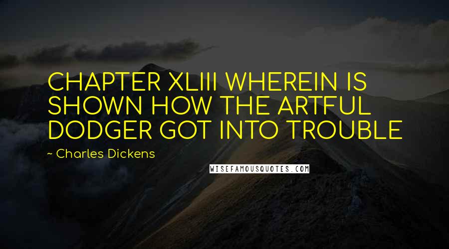Charles Dickens Quotes: CHAPTER XLIII WHEREIN IS SHOWN HOW THE ARTFUL DODGER GOT INTO TROUBLE