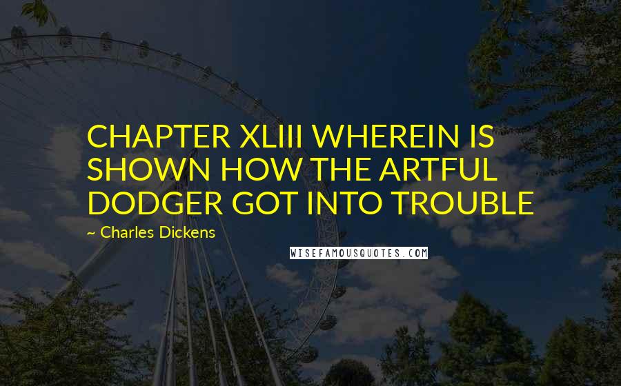 Charles Dickens Quotes: CHAPTER XLIII WHEREIN IS SHOWN HOW THE ARTFUL DODGER GOT INTO TROUBLE