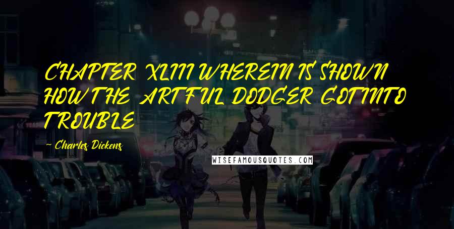 Charles Dickens Quotes: CHAPTER XLIII WHEREIN IS SHOWN HOW THE ARTFUL DODGER GOT INTO TROUBLE