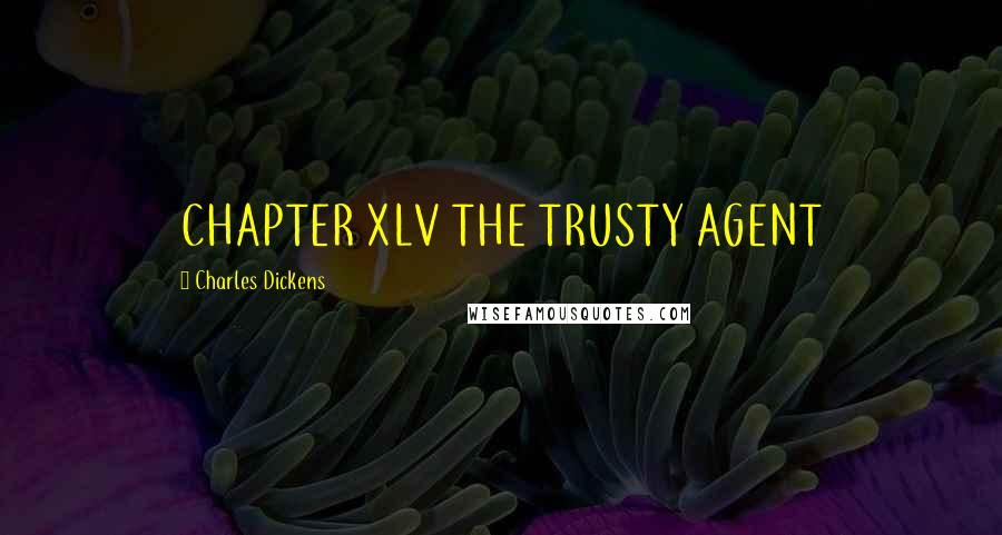 Charles Dickens Quotes: CHAPTER XLV THE TRUSTY AGENT