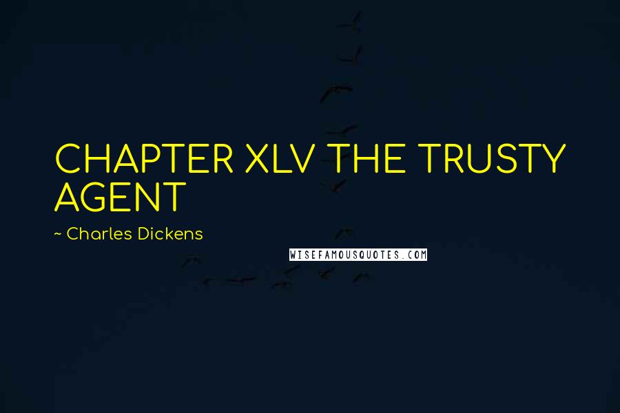 Charles Dickens Quotes: CHAPTER XLV THE TRUSTY AGENT